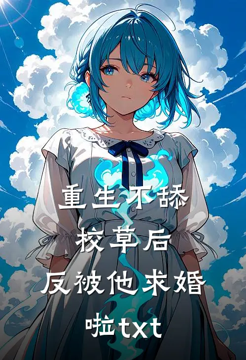 重生不舔校草后，反被他求婚啦txt