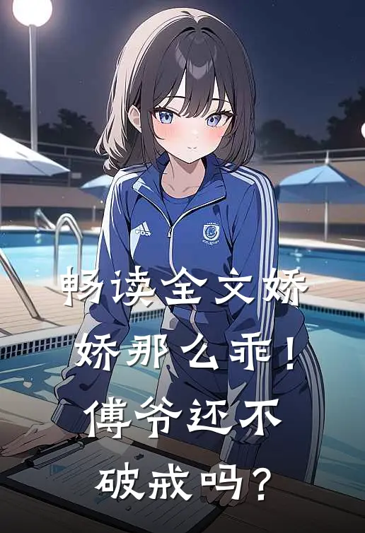 畅读全文娇娇那么乖！傅爷还不破戒吗？
