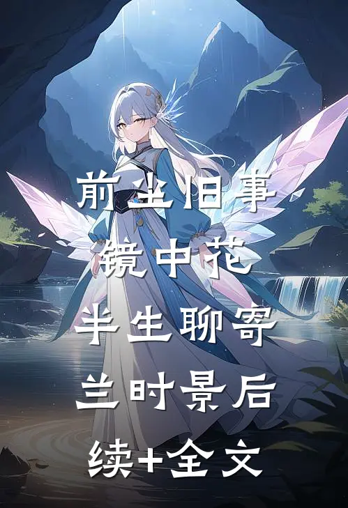 前尘旧事镜中花，半生聊寄兰时景后续+全文