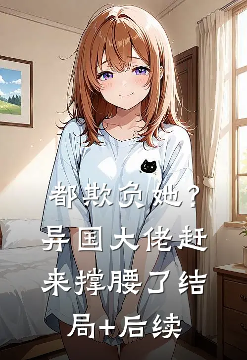 都欺负她？异国大佬赶来撑腰了结局+后续