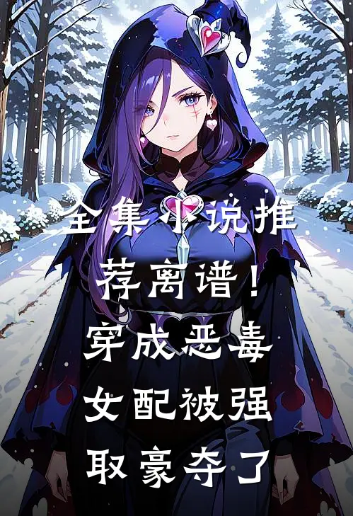全集小说推荐离谱！穿成恶毒女配被强取豪夺了