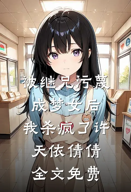 被继兄污蔑成”梦女“后，我杀疯了许天依倩倩全文免费