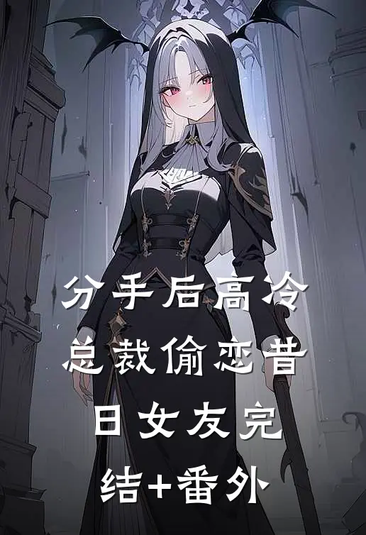 分手后高冷总裁偷恋昔日女友完结+番外