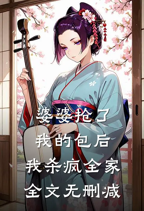 婆婆抢了我的包后，我杀疯全家全文无删减