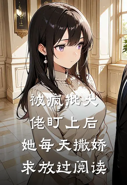 被疯批大佬盯上后，她每天撒娇求放过阅读