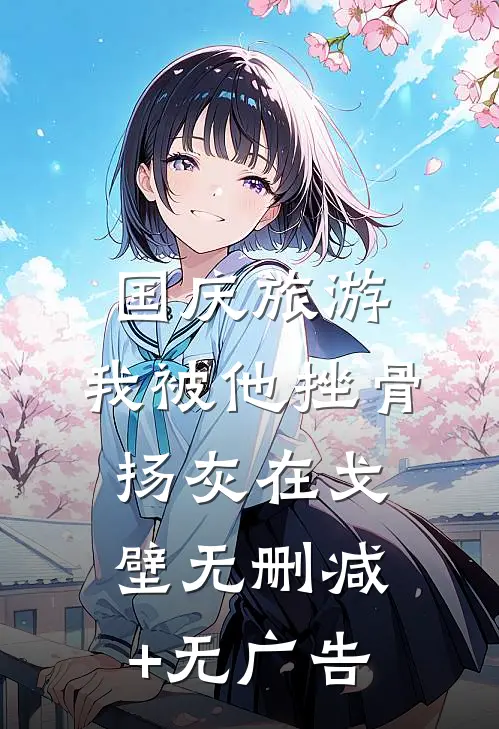 国庆旅游，我被他挫骨扬灰在戈壁无删减+无广告