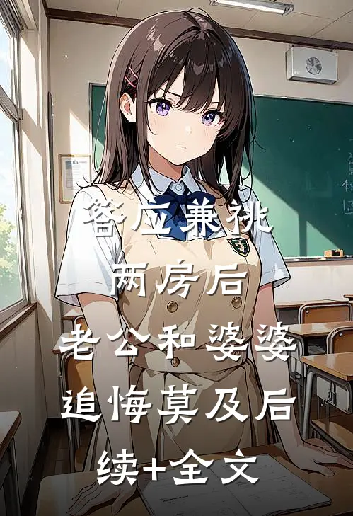 答应兼祧两房后，老公和婆婆追悔莫及后续+全文