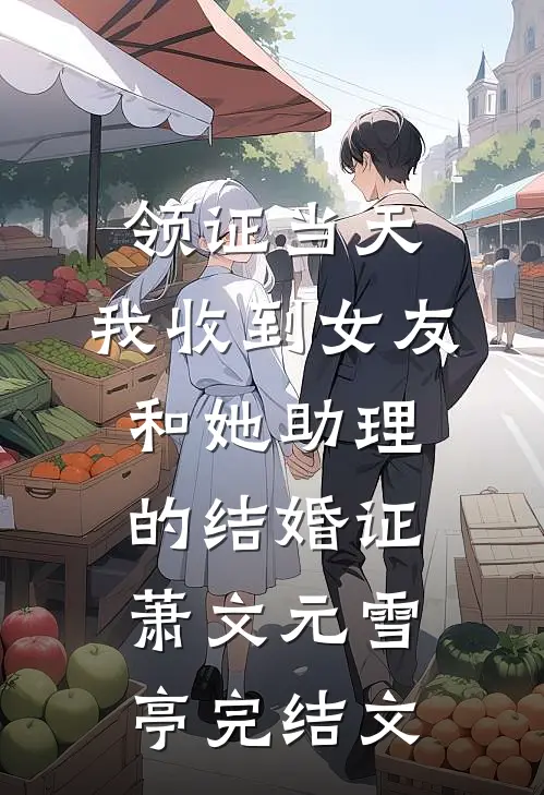 领证当天，我收到女友和她助理的结婚证萧文元雪亭完结文