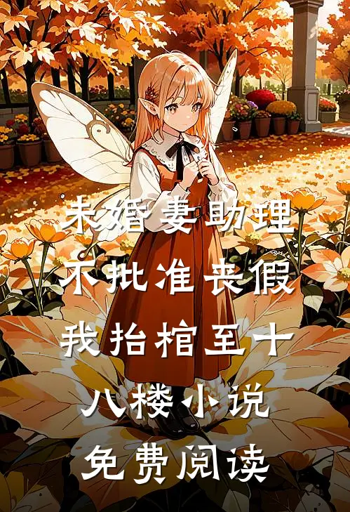 未婚妻助理不批准丧假，我抬棺至十八楼小说免费阅读