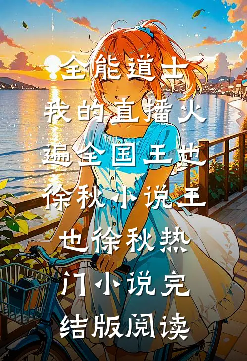 全能道士：我的直播火遍全国王也徐秋小说王也徐秋热门小说完结版阅读