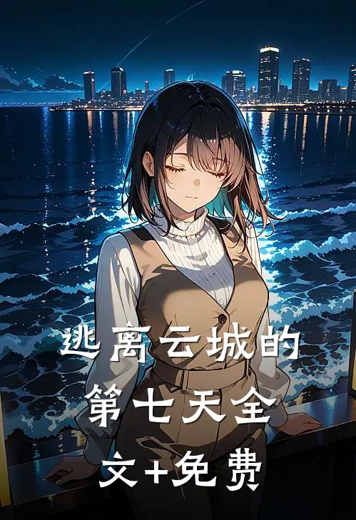 逃离云城的第七天全文+免费