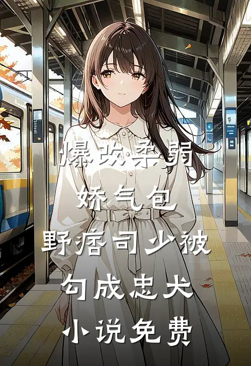 爆改柔弱娇气包，野痞司少被勾成忠犬小说免费