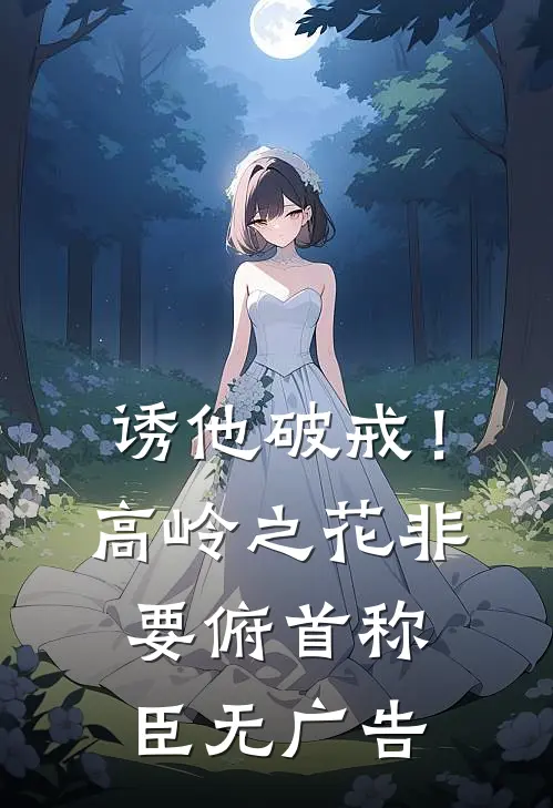 诱他破戒！高岭之花非要俯首称臣无广告