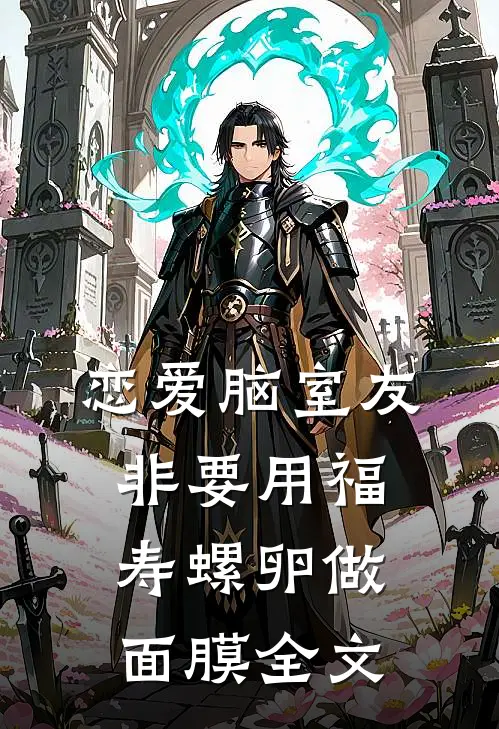 恋爱脑室友非要用福寿螺卵做面膜全文