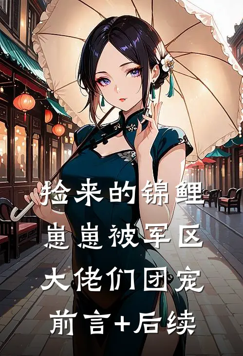 捡来的锦鲤崽崽被军区大佬们团宠前言+后续
