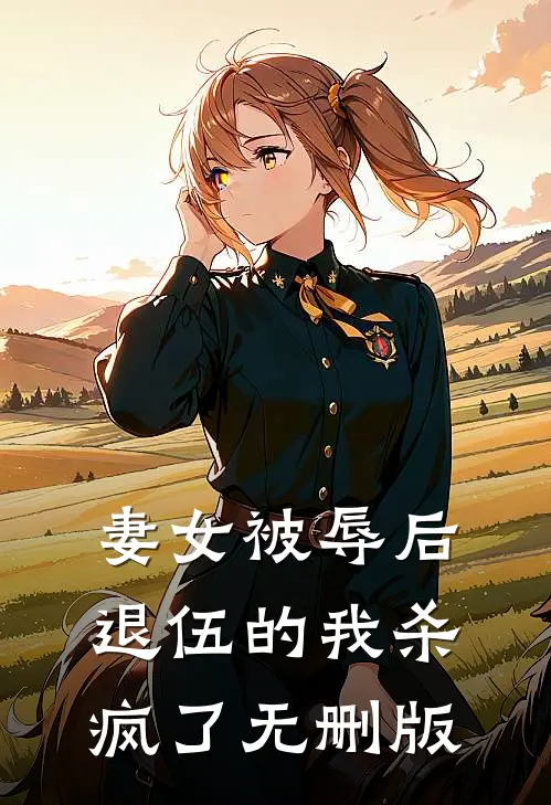 妻女被辱后，退伍的我杀疯了无删版