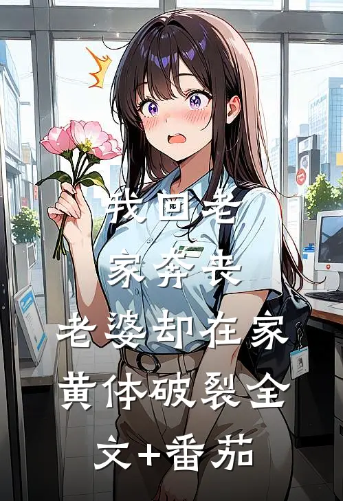 我回老家奔丧，老婆却在家黄体破裂全文+番茄