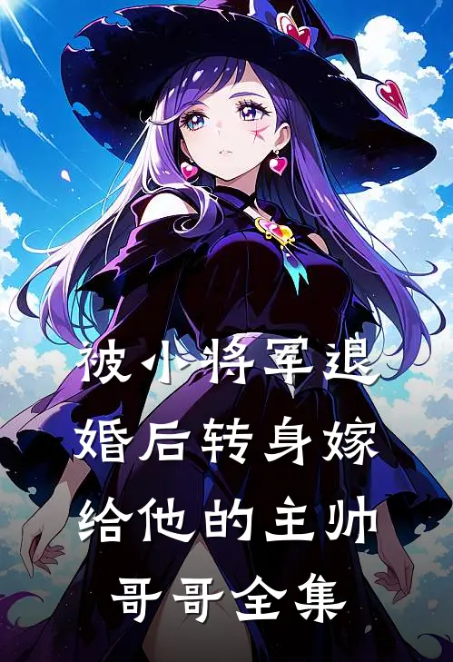 被小将军退婚后转身嫁给他的主帅哥哥 全集