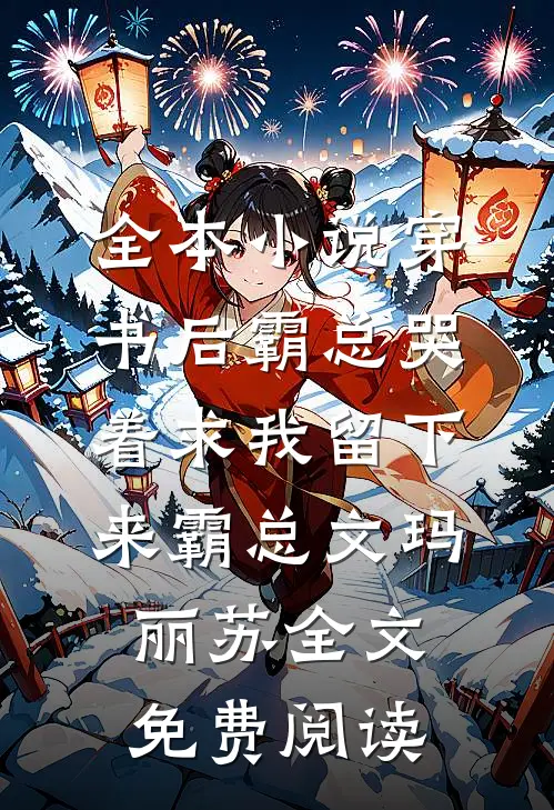 全本小说穿书后霸总哭着求我留下来霸总文玛丽苏全文免费阅读