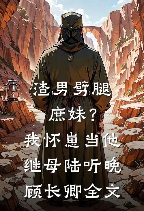 渣男劈腿庶妹？我怀崽当他继母陆听晚顾长卿全文