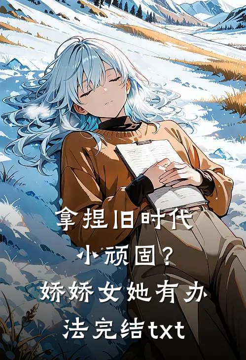 拿捏旧时代小顽固？娇娇女她有办法完结txt