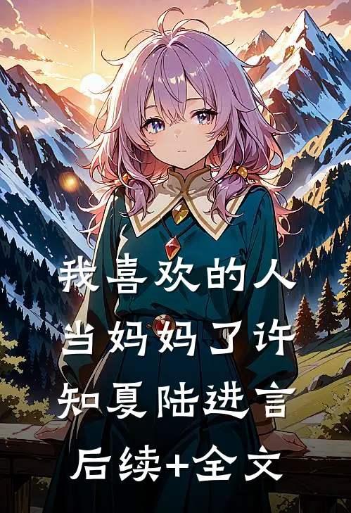 我喜欢的人当妈妈了许知夏陆进言后续+全文
