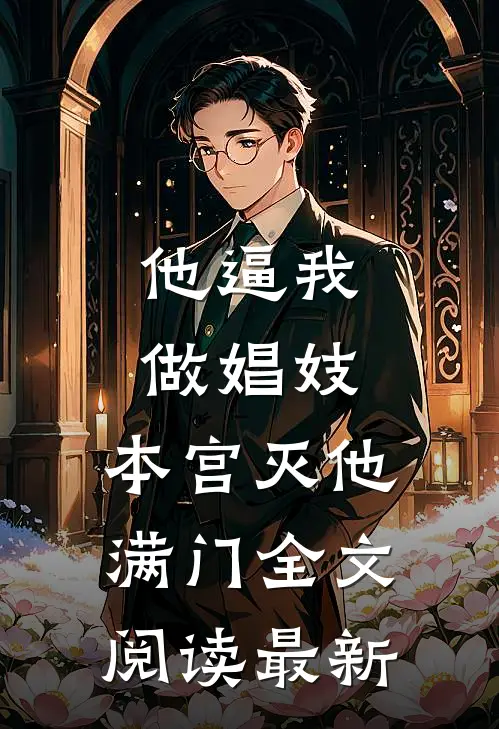 他逼我做娼妓，本宫灭他满门全文阅读最新