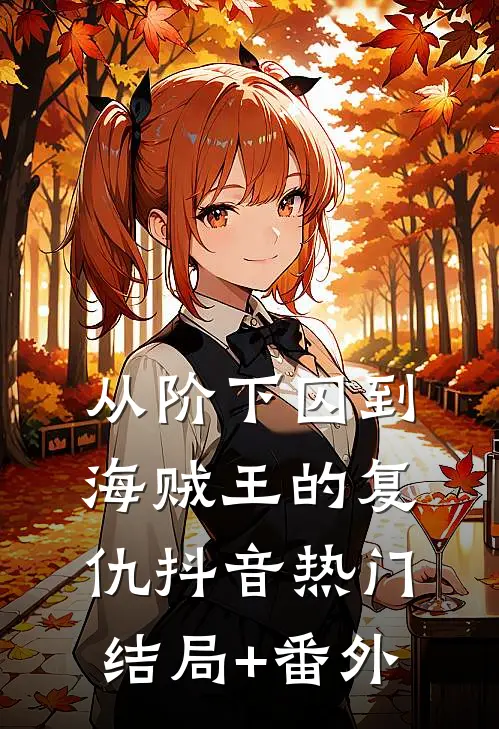 从阶下囚到海贼王的复仇抖音热门结局+番外