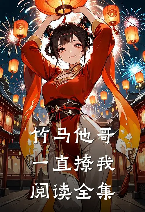 竹马他哥一直撩我阅读全集