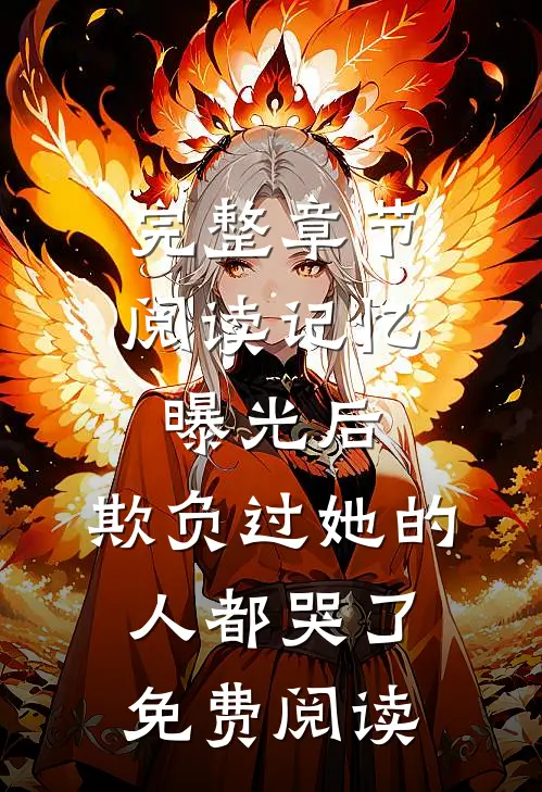 完整章节阅读记忆曝光后,欺负过她的人都哭了免费阅读