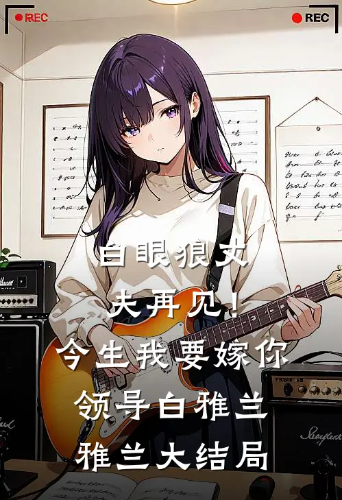 白眼狼丈夫再见！今生我要嫁你领导白雅兰雅兰大结局