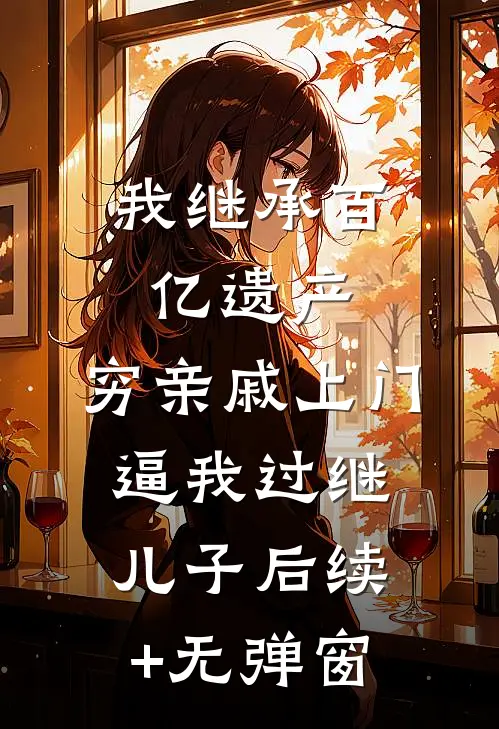 我继承百亿遗产，穷亲戚上门逼我过继儿子后续+无弹窗