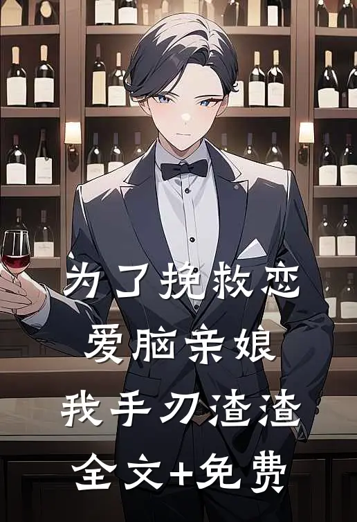 为了挽救恋爱脑亲娘，我手刃渣渣全文+免费