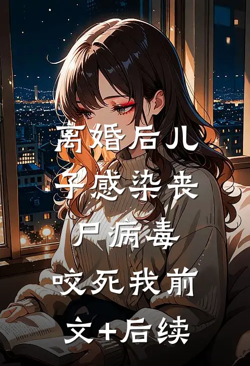 离婚后儿子感染丧尸病毒，咬死我前文+后续