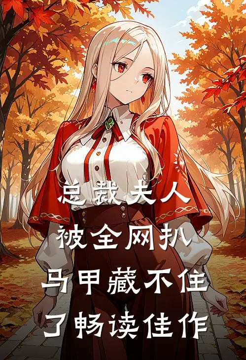 总裁夫人被全网扒，马甲藏不住了畅读佳作
