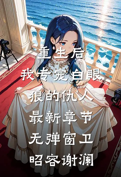 重生后，我专宠白眼狼的仇人最新章节无弹窗卫昭容谢澜