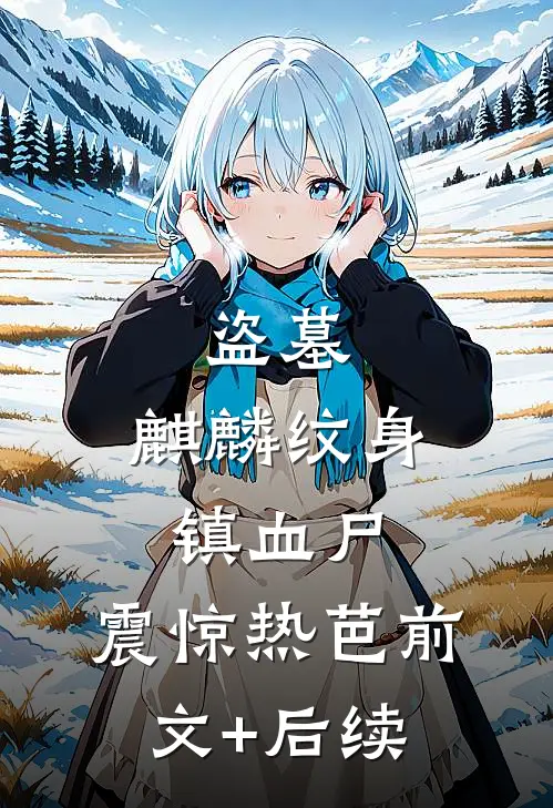 盗墓：麒麟纹身镇血尸，震惊热芭前文+后续