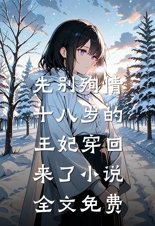 先别殉情，十八岁的王妃穿回来了小说全文免费