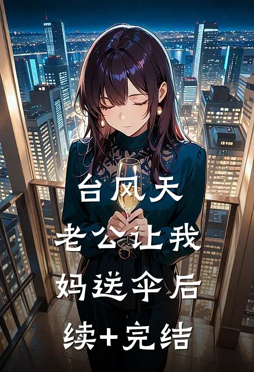 台风天，老公让我妈送伞后续+完结