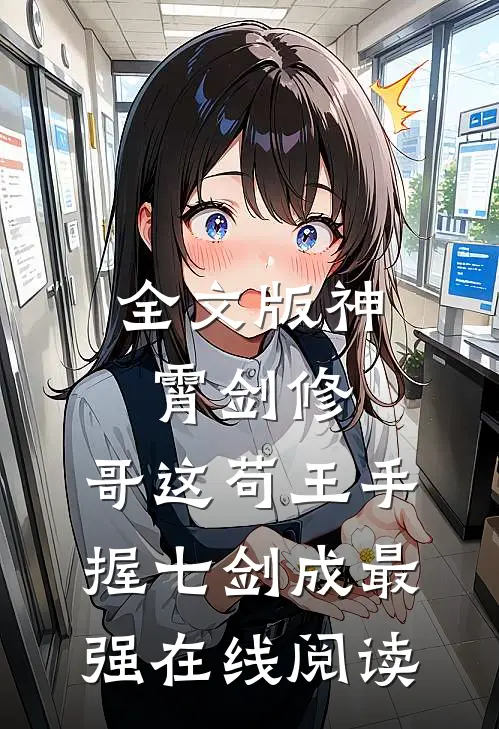 全文版神霄剑修:哥这苟王手握七剑成最强在线阅读