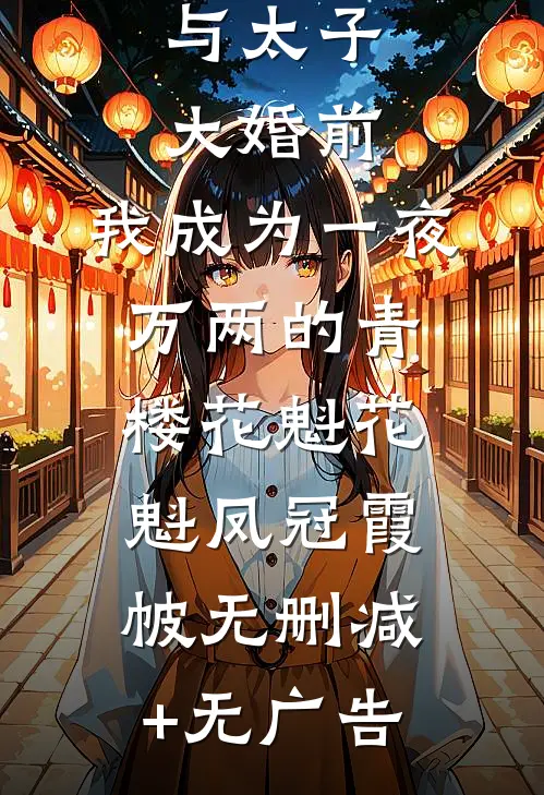 与太子大婚前，我成为一夜万两的青楼花魁花魁凤冠霞帔无删减+无广告