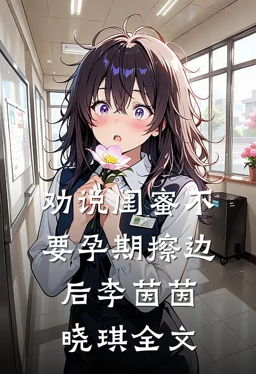 劝说闺蜜不要孕期擦边后李茵茵晓琪全文