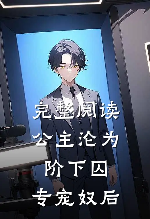 完整阅读公主沦为阶下囚：专宠奴后