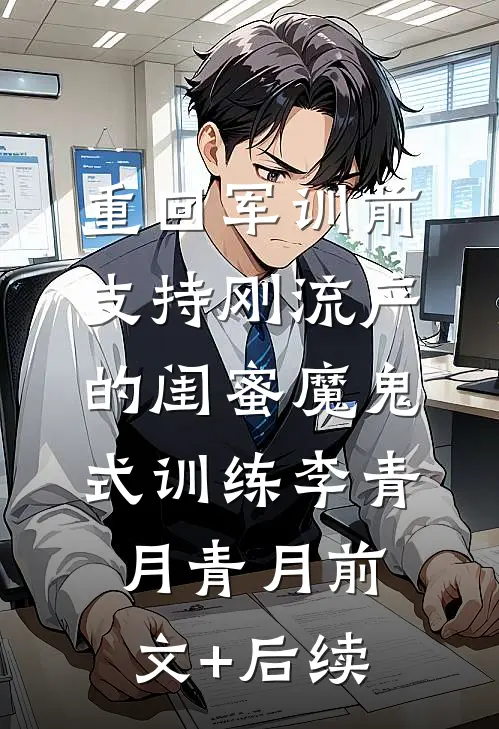重回军训前，支持刚流产的闺蜜魔鬼式训练李青月青月前文+后续