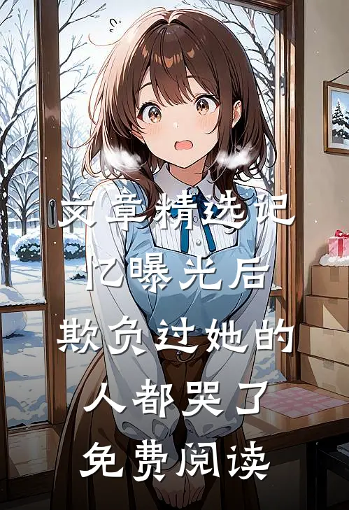 文章精选记忆曝光后,欺负过她的人都哭了免费阅读