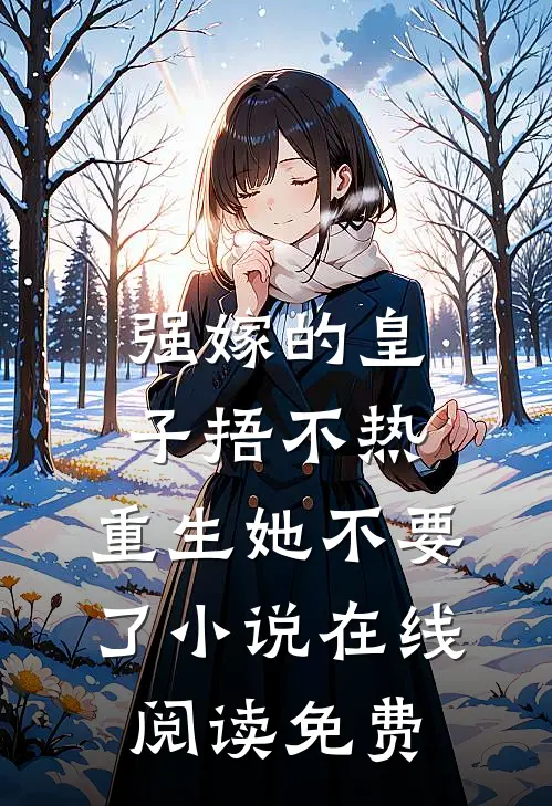强嫁的皇子捂不热，重生她不要了小说在线阅读免费