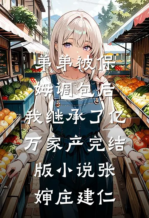 弟弟被保姆调包后，我继承了亿万家产完结版小说张婶庄建仁