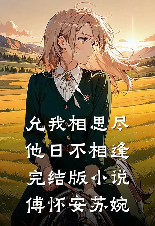 允我相思尽，他日不相逢完结版小说傅怀安苏婉