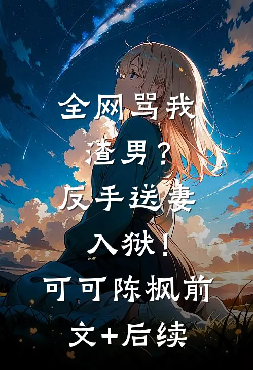 全网骂我渣男？反手送妻入狱！可可陈枫前文+后续