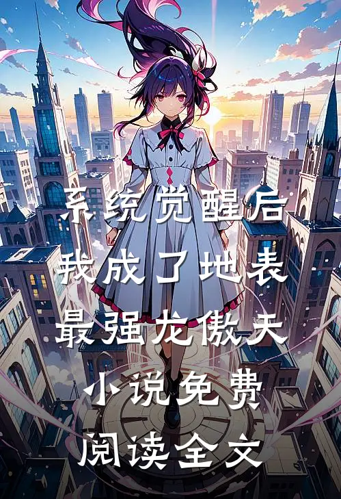 系统觉醒后，我成了地表最强龙傲天小说免费阅读全文